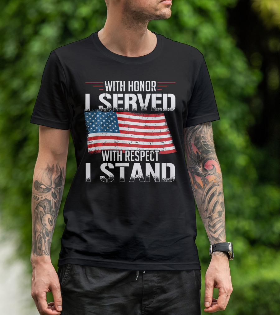 With Honor I Served With Respect I Stand American Flag Patriot T-Shirt