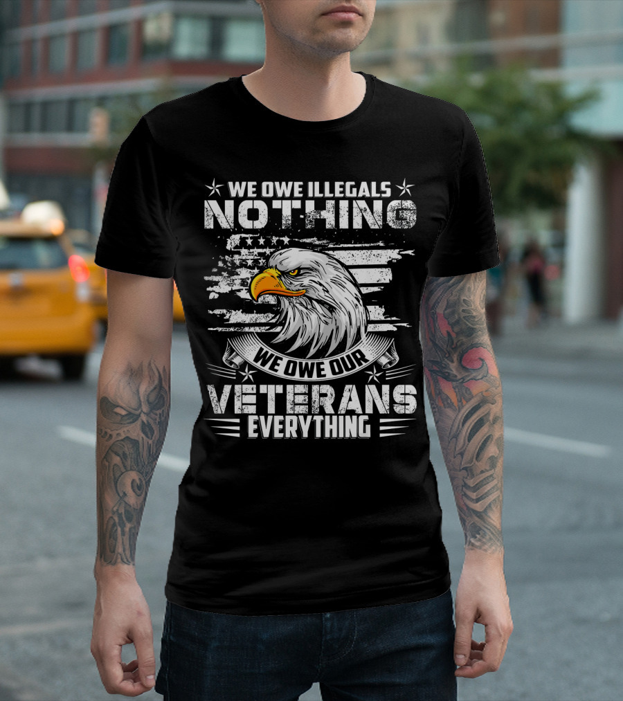 We Owe Illegals Nothing We Owe Our Veterans Everything Bald Eagle T-Shirt