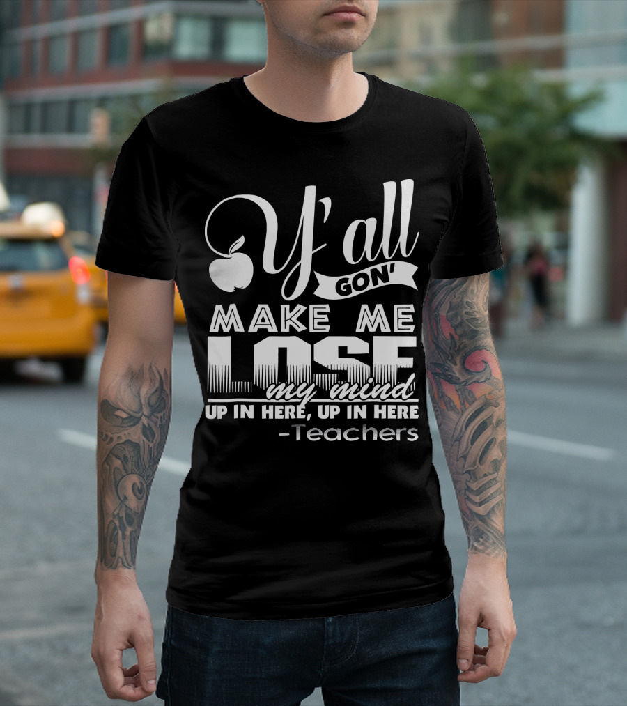 Y'all Gon' Make Me Lose My Mind Up in Here Up in Here Teachers Apple T-Shirt