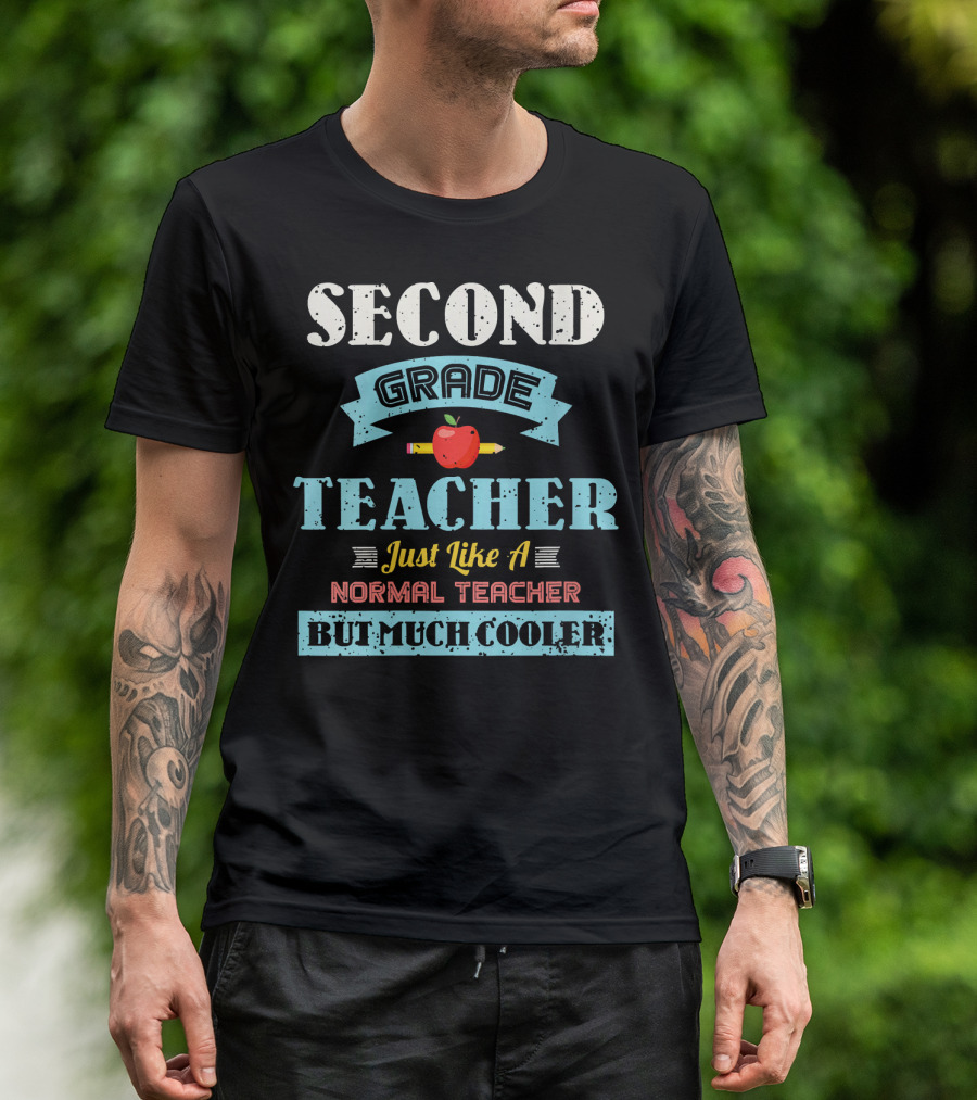 SECOND GRADE TEACHER JUST LIKE A NORMAL TEACHER BUT MUCH COOLER T-Shirt