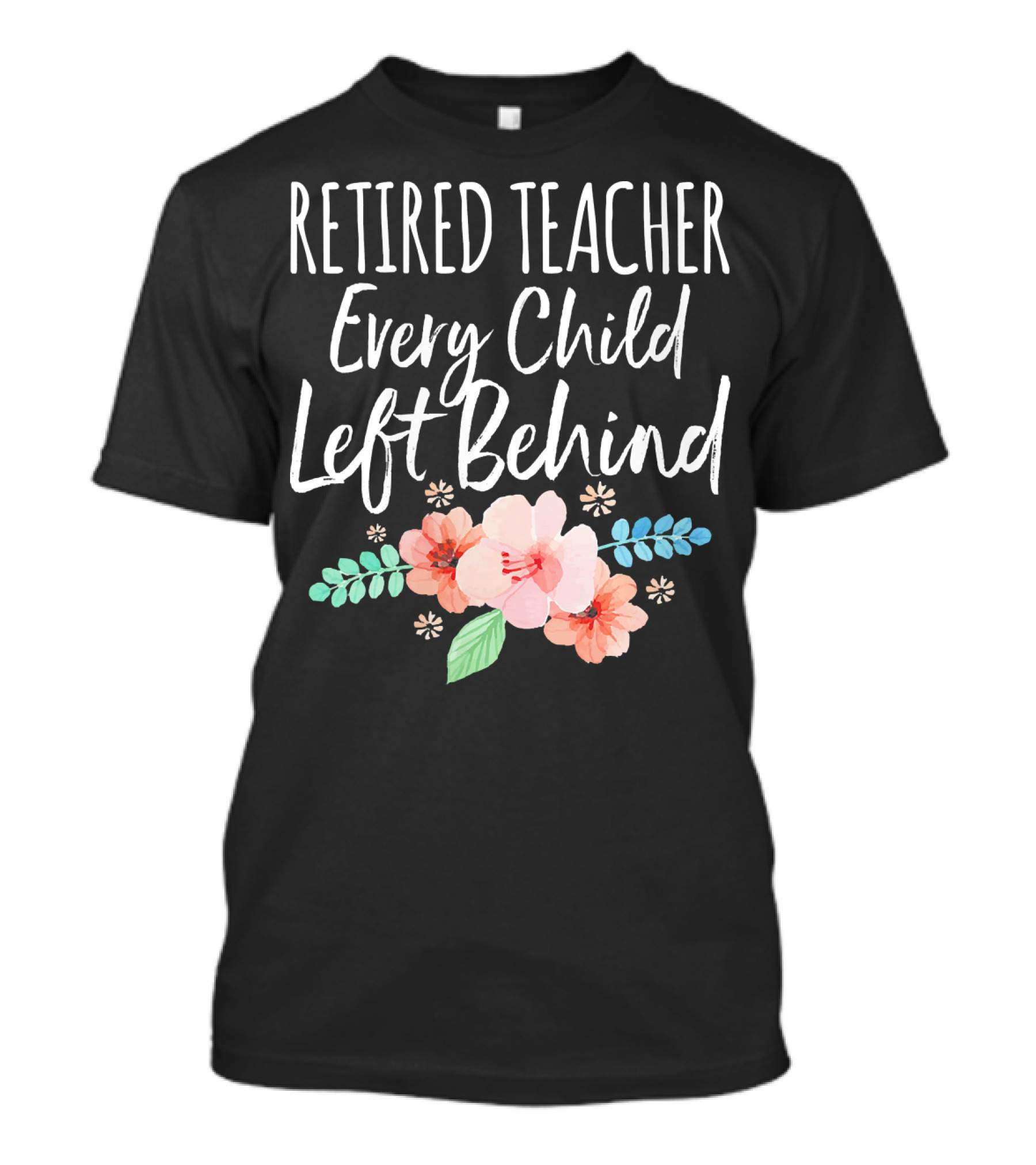 Retired Teacher Every Child Left Behind Floral T-Shirt