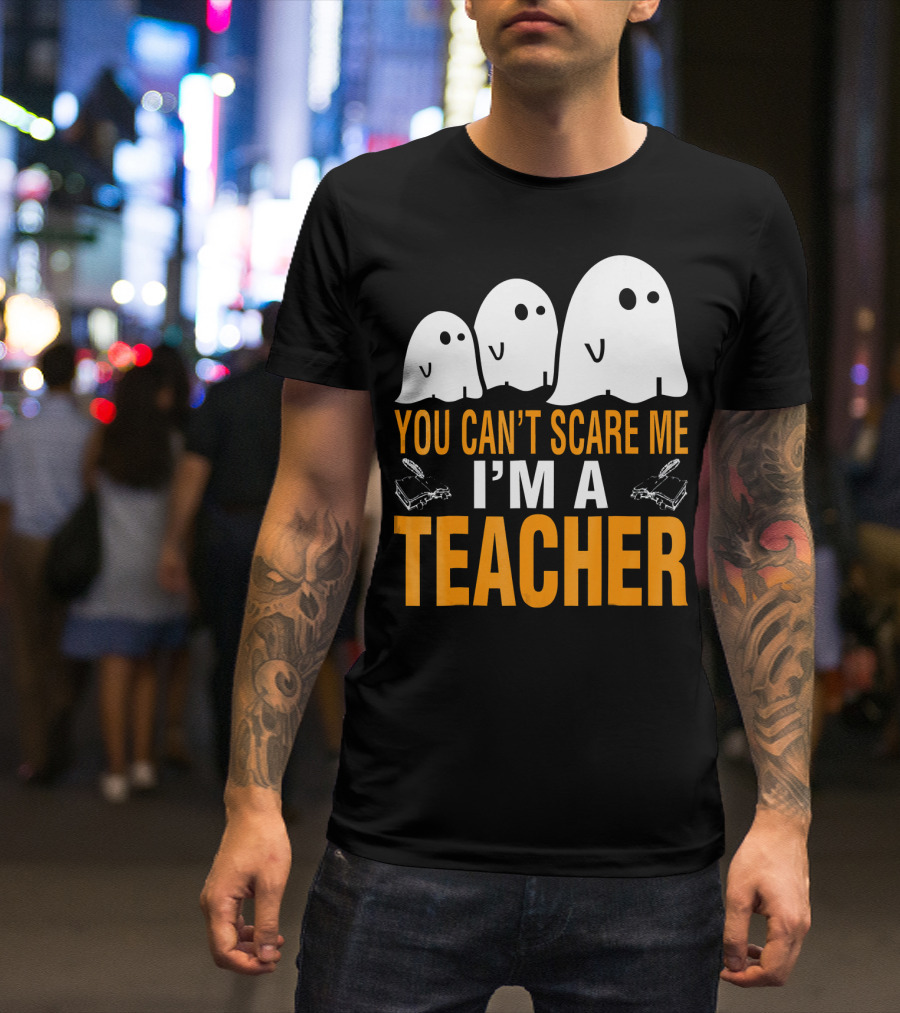 You Can't Scare Me I'm A Teacher Ghosts T-Shirt