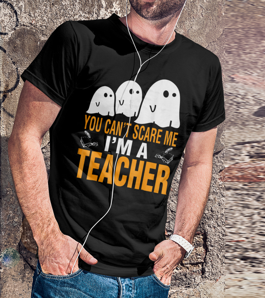 You Can't Scare Me I'm A Teacher Ghosts T-Shirt