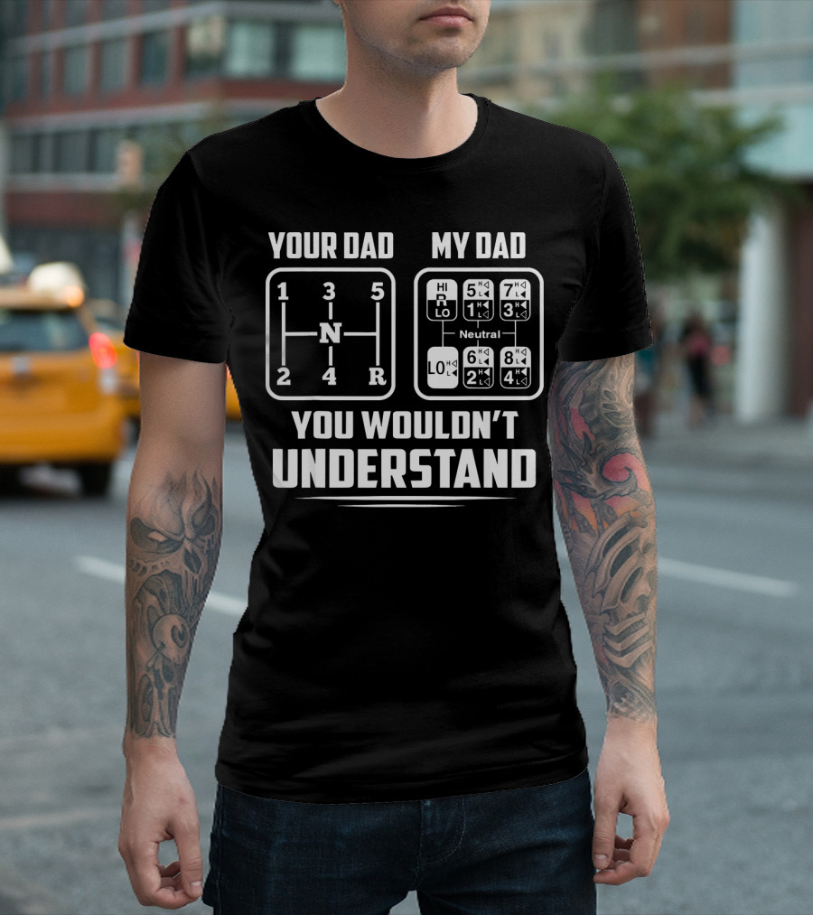 Your Dad My Dad 18 Speed You Wouldn't Understand Trucker Truck T-Shirt