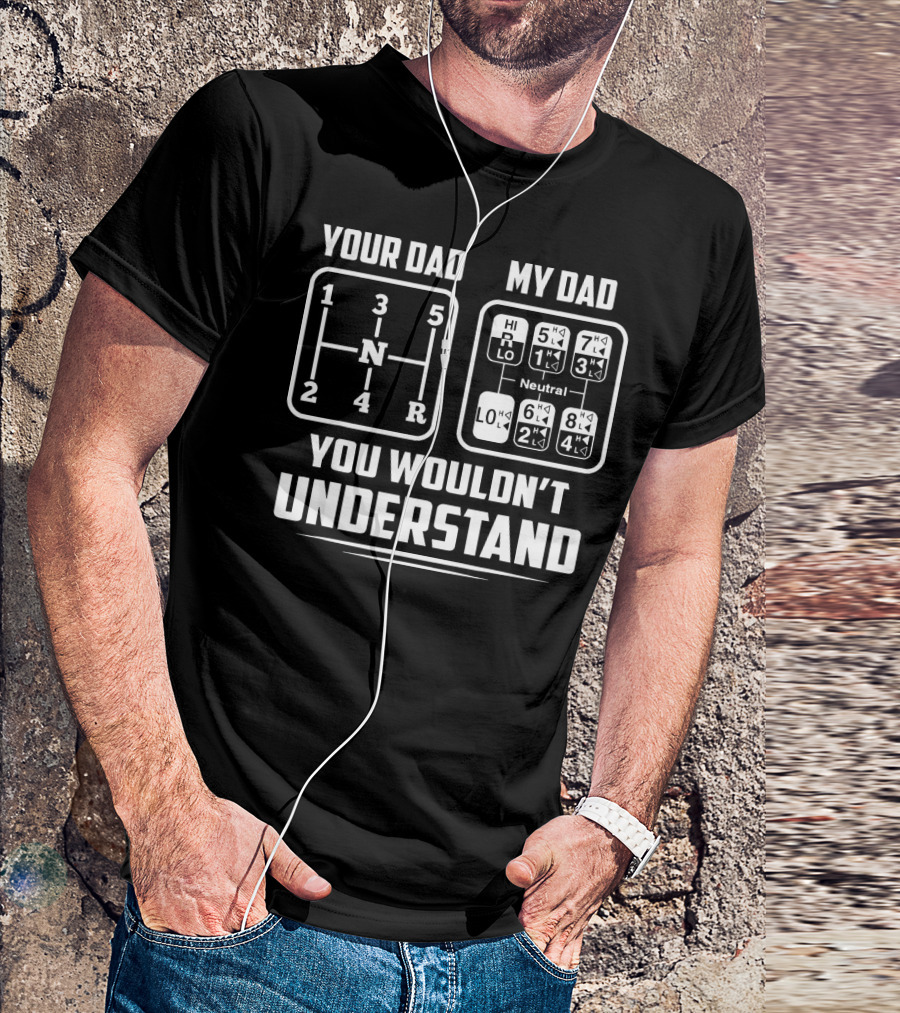 Your Dad My Dad 18 Speed You Wouldn't Understand Trucker Truck T-Shirt