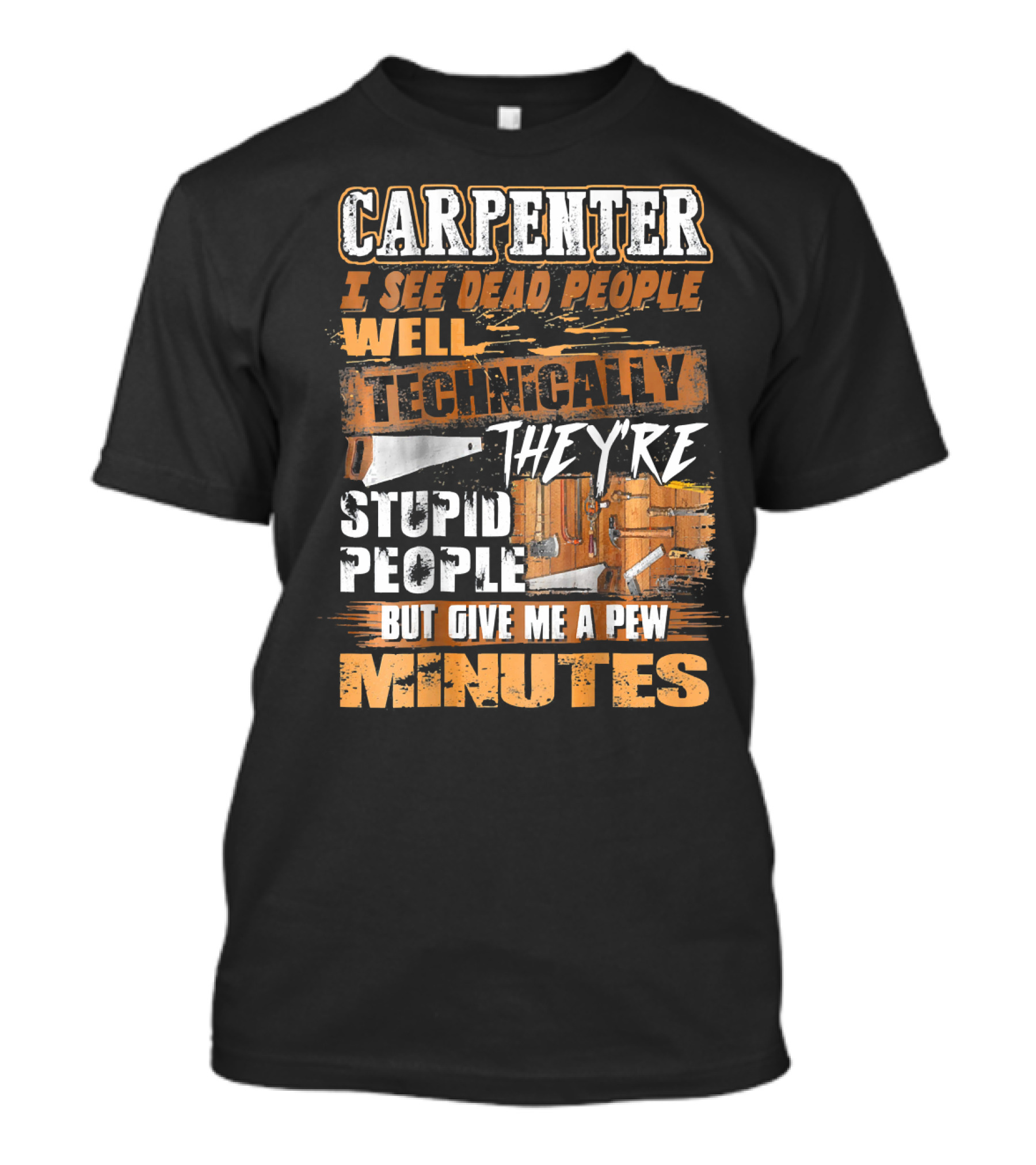 CARPENTER I SEE DEAD PEOPLE WELL TECHNICALLY THEY'RE STUPID PEOPLE BUT GIVE ME A FEW MINUTES T-Shirt