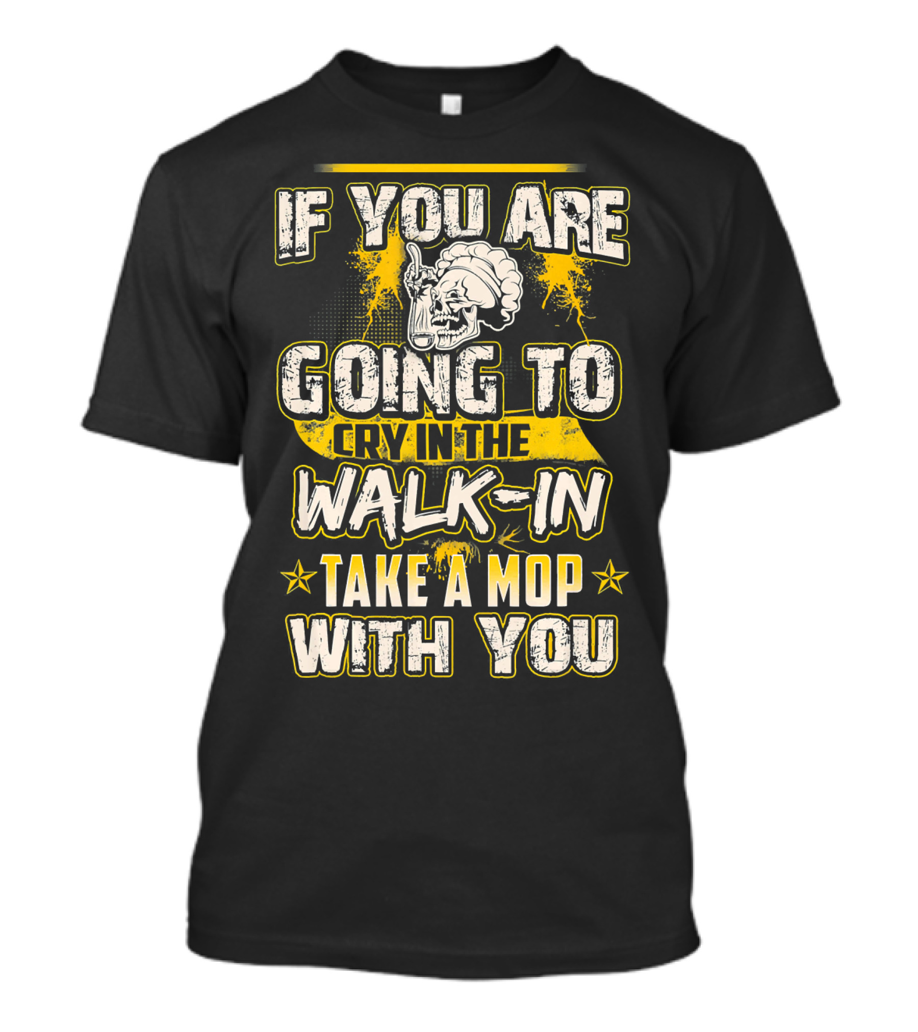 If You Are Going To Cry In The Walk-In Take A Mop With You T-Shirt
