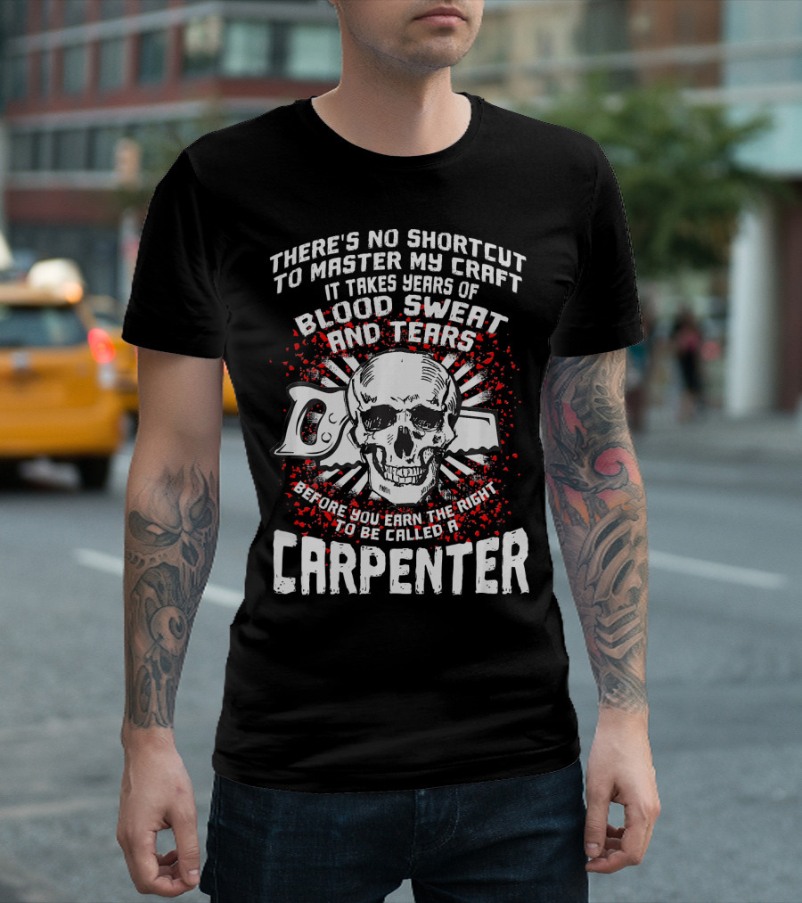 There's No Shortcut to Master My Craft Blood Sweat and Tears Carpenter T-Shirt