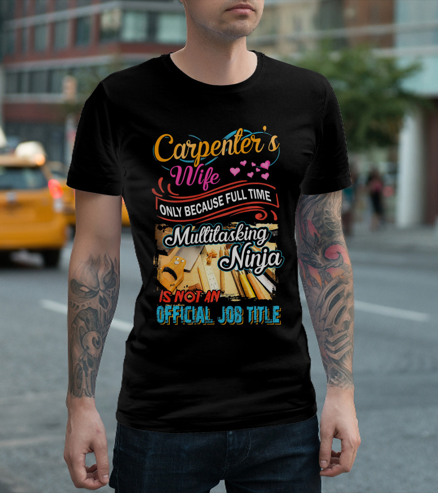 Carpenter's Wife Only Because Full Time Multitasking Ninja Is Not an Official Job Title T-Shirt