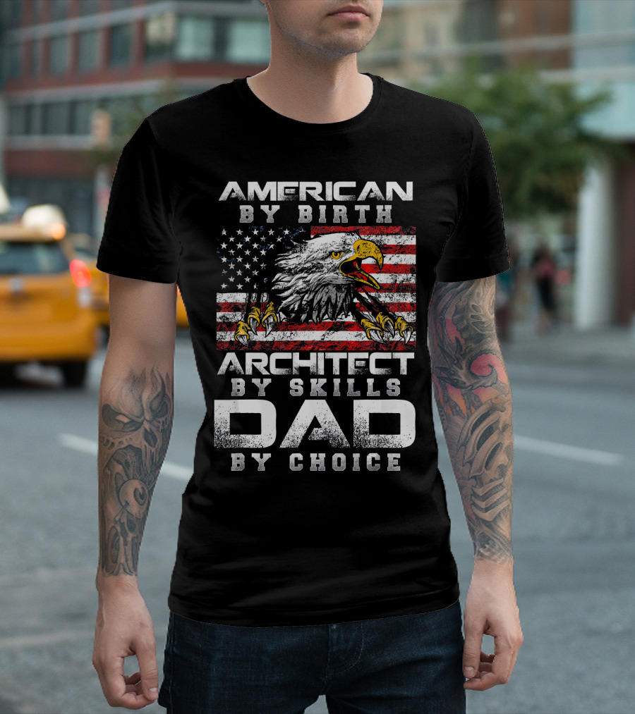 American By Birth Architect By Skills Dad By Choice T-Shirt
