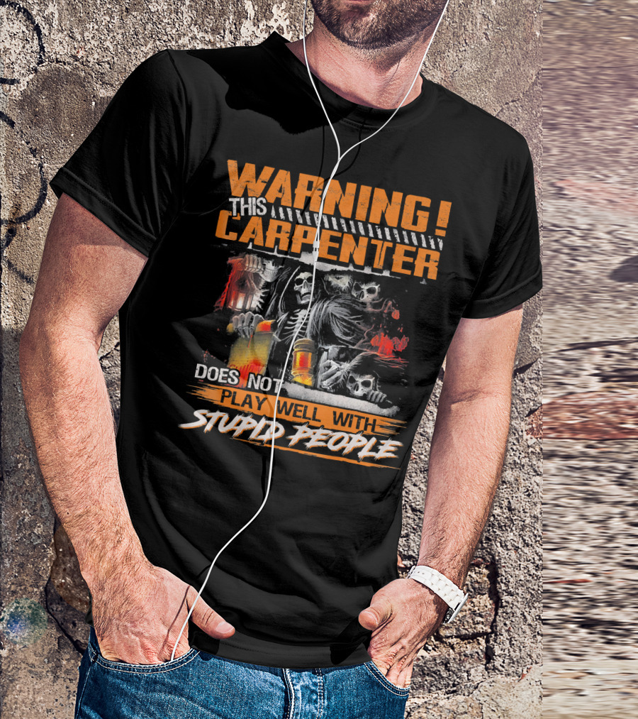 WARNING THIS CARPENTER DOES NOT PLAY WELL WITH STUPID PEOPLE T-Shirt
