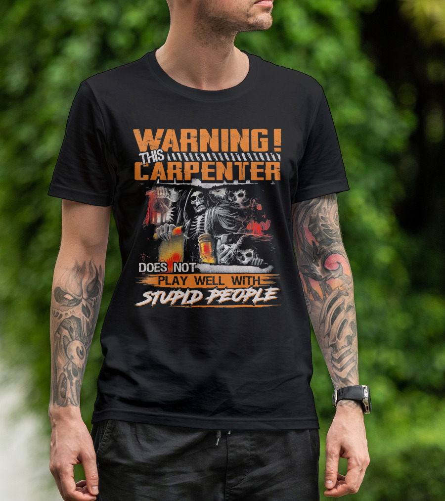 WARNING THIS CARPENTER DOES NOT PLAY WELL WITH STUPID PEOPLE T-Shirt