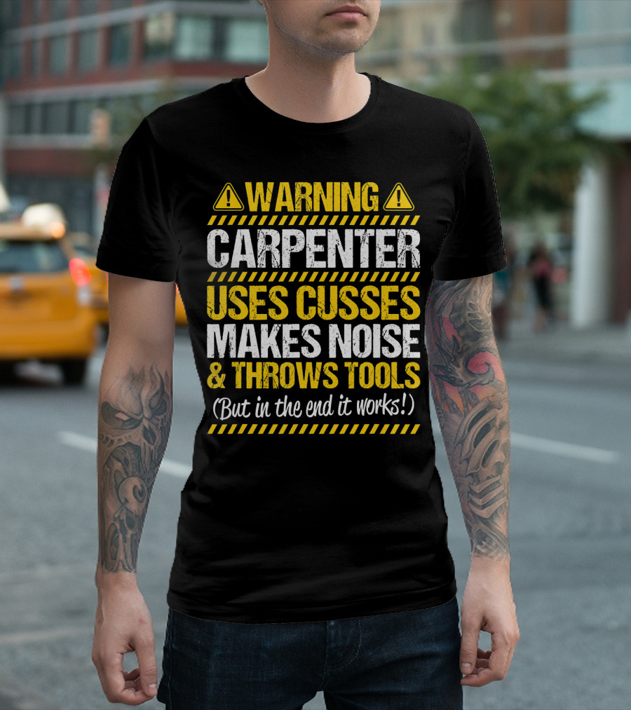 Warning Carpenter Uses Cusses Makes Noise And Throws Tools But In The End It Works T-Shirt