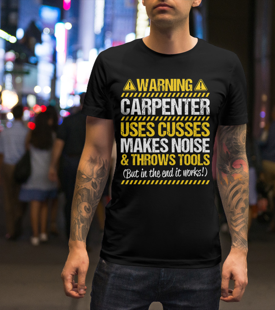 Warning Carpenter Uses Cusses Makes Noise And Throws Tools But In The End It Works T-Shirt