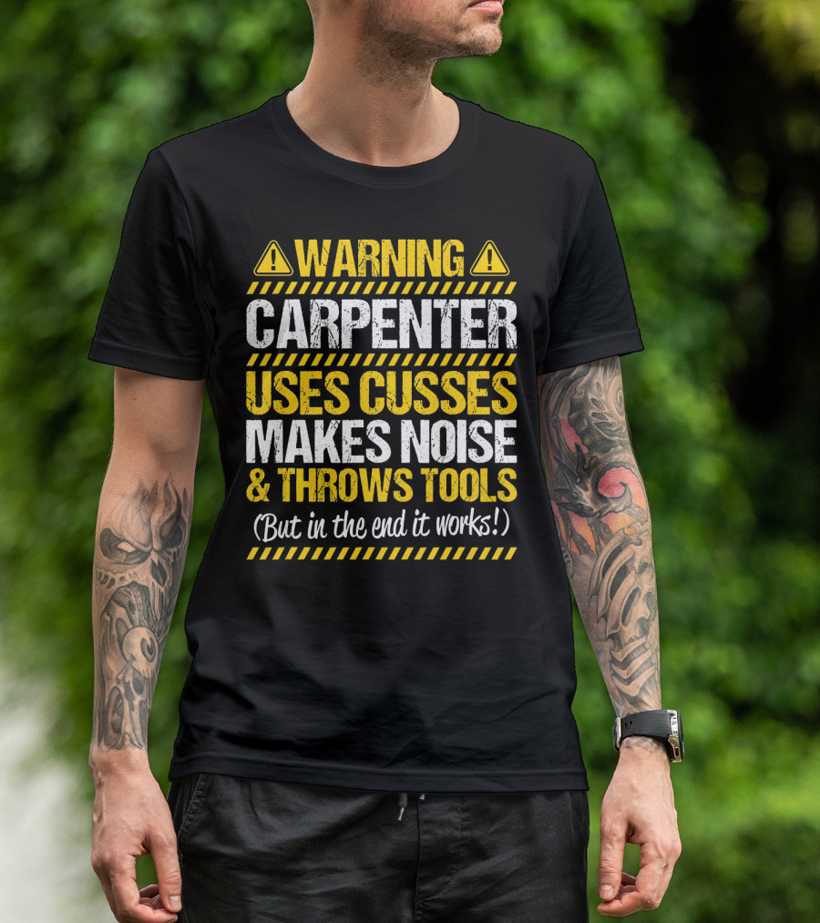 Warning Carpenter Uses Cusses Makes Noise And Throws Tools But In The End It Works T-Shirt