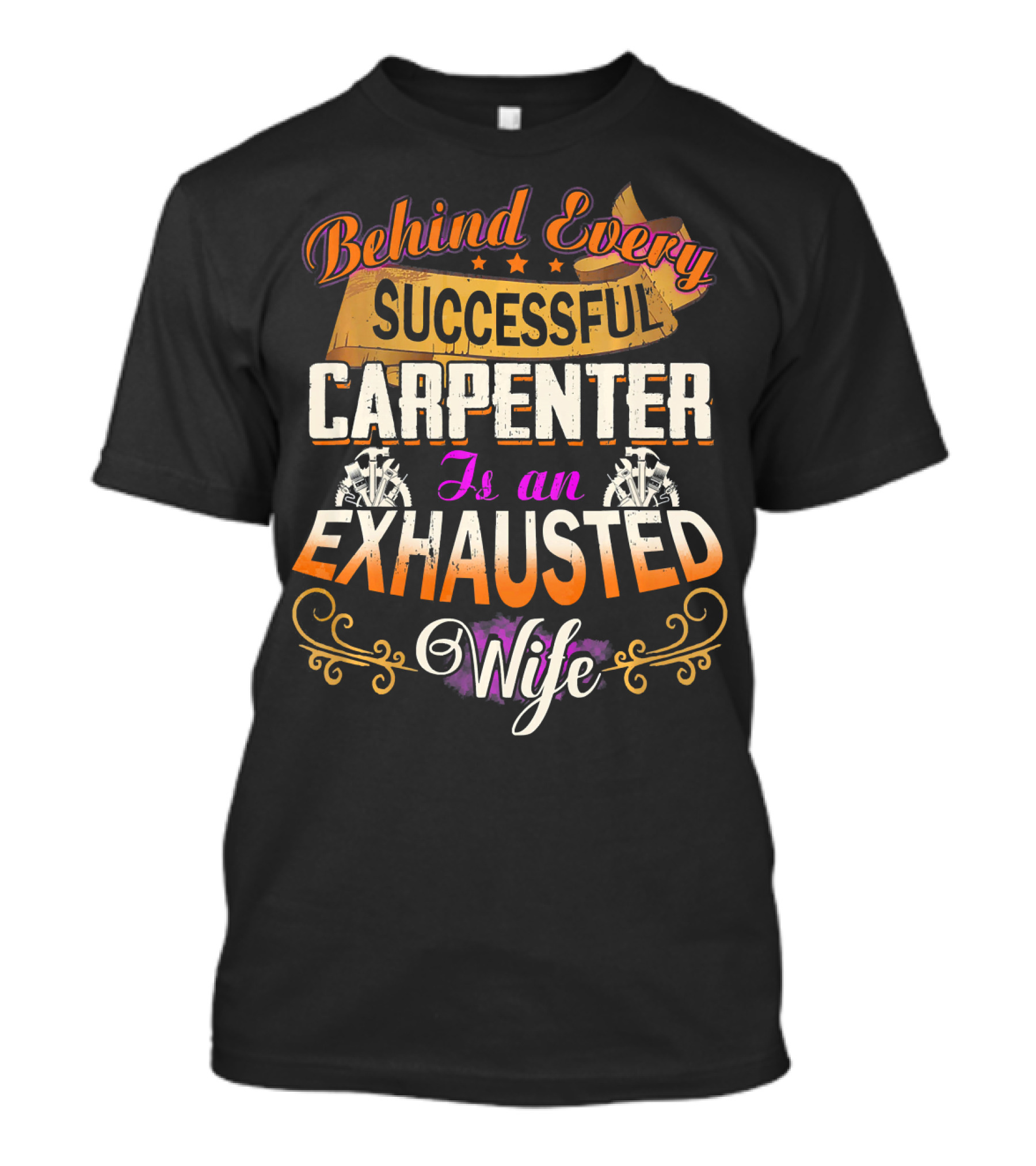 Behind Every Successful Carpenter Is An Exhausted Wife T-Shirt