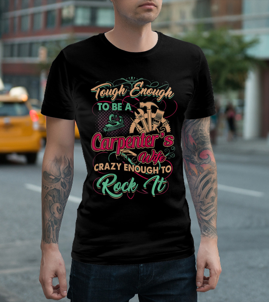 Tough Enough to Be a Carpenter's Wife Crazy Enough to Rock It T-Shirt