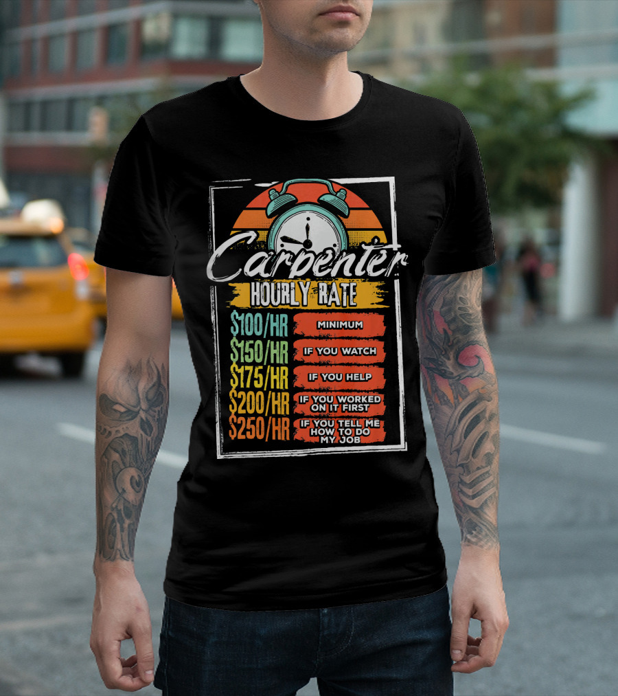 Carpenter Hourly Rate Minimum If You Watch Help Worked On It First Tell Me How To Do My Job T-Shirt