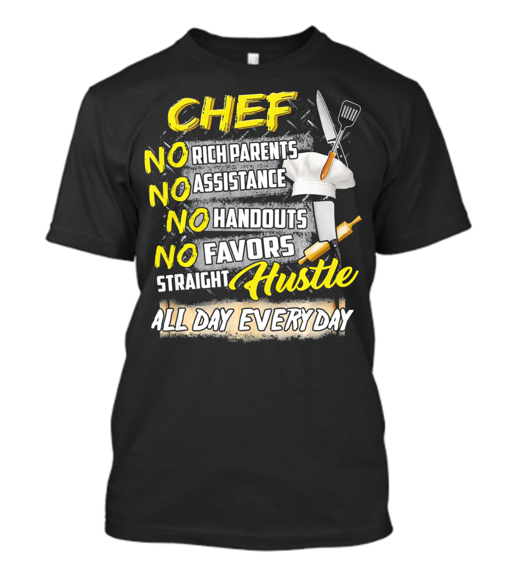 Chef No Rich Parents No Assistance No Handouts No Favors Straight Hustle All Day Everyday T-Shirt