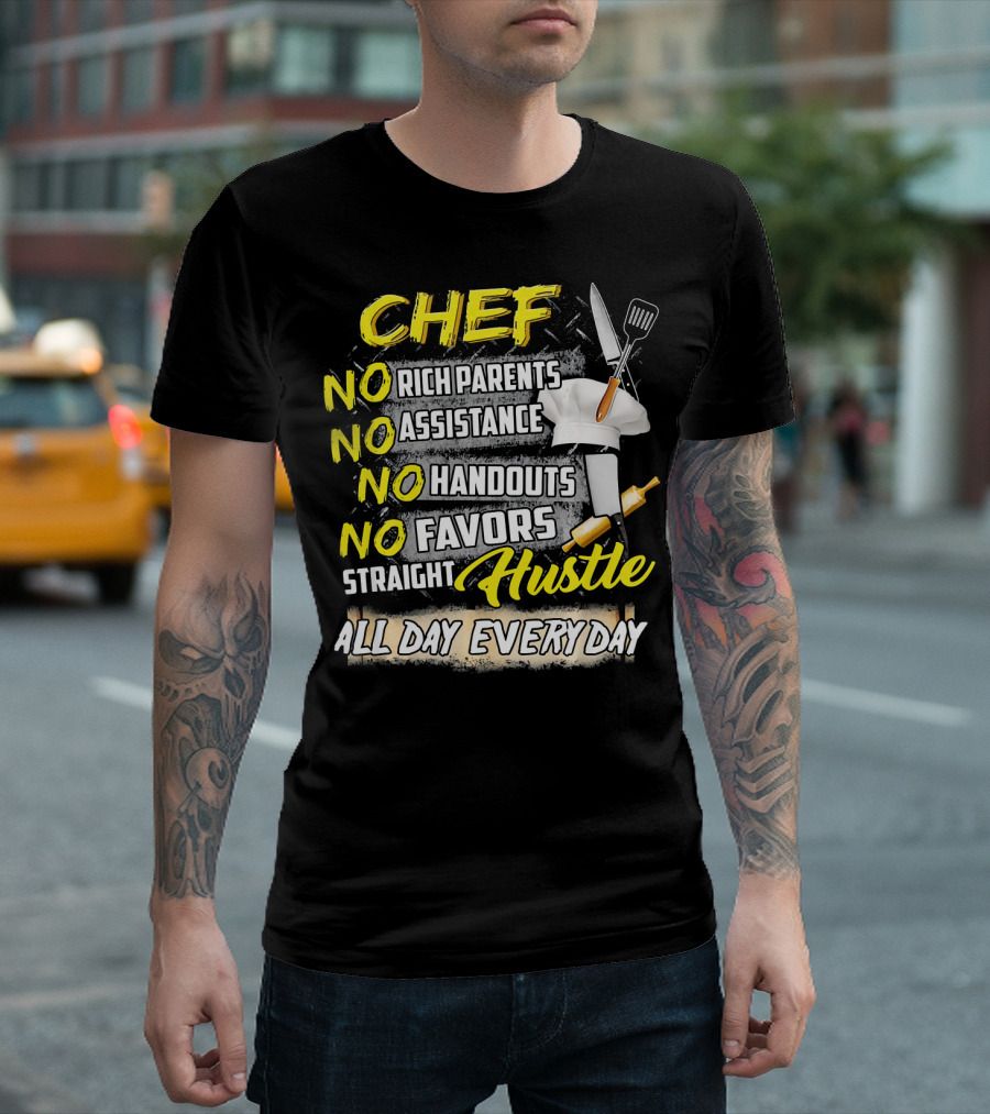 Chef No Rich Parents No Assistance No Handouts No Favors Straight Hustle All Day Everyday T-Shirt