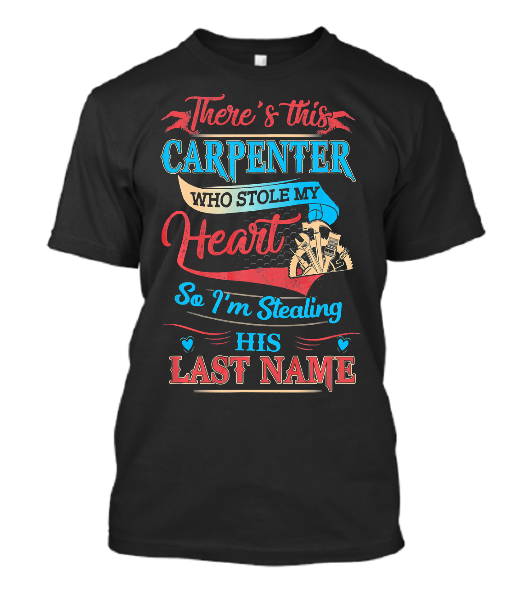 There's This Carpenter Who Stole My Heart So I'm Stealing His Last Name T-Shirt