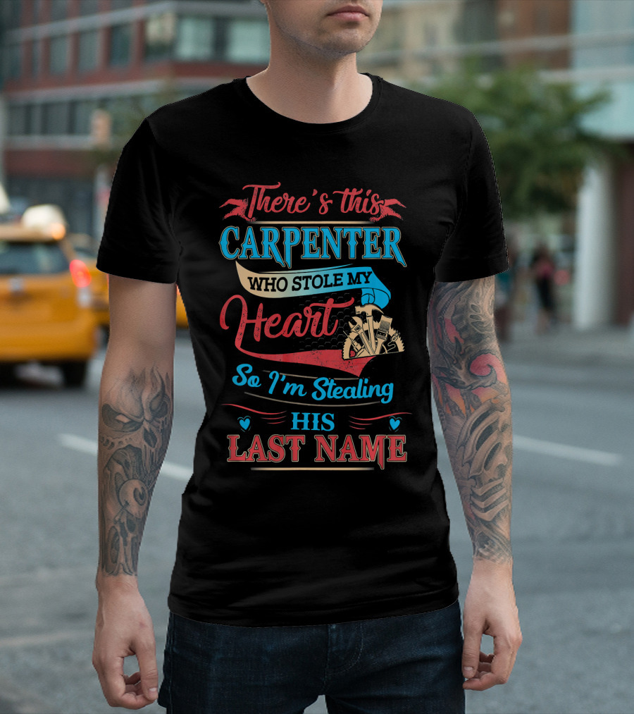 There's This Carpenter Who Stole My Heart So I'm Stealing His Last Name T-Shirt