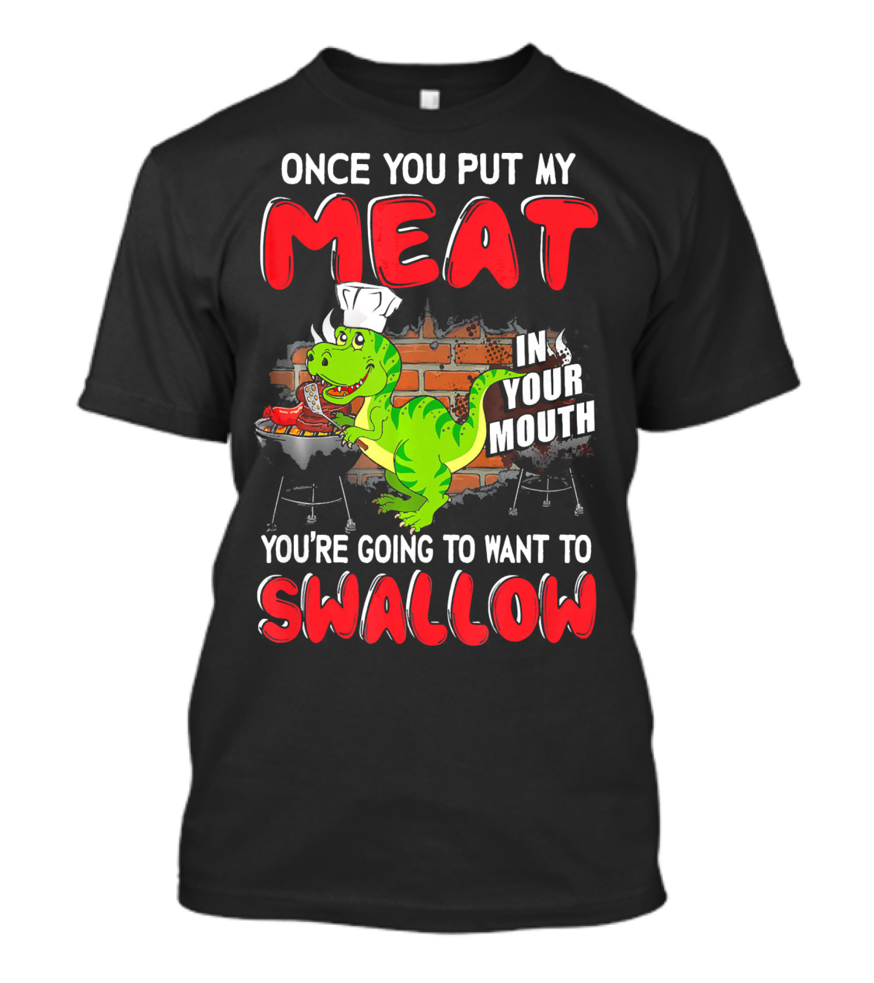 Once You Put My Meat In Your Mouth You're Going To Want To Swallow Chef Dinosaur BBQ T-Shirt