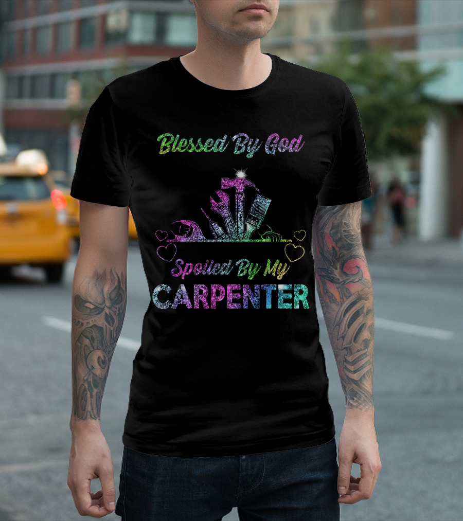 Blessed By God Spoiled By My Carpenter T-Shirt