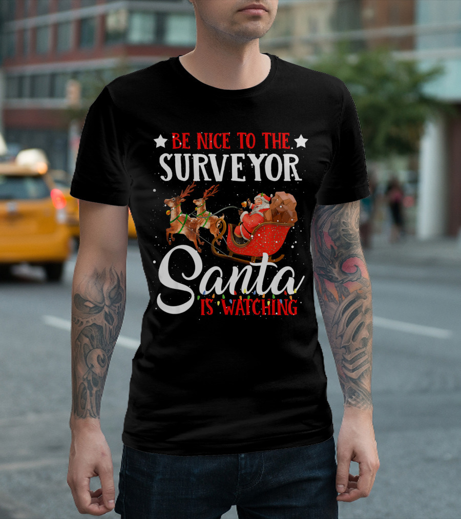 Be Nice To The Surveyor Santa Is Watching T-Shirt