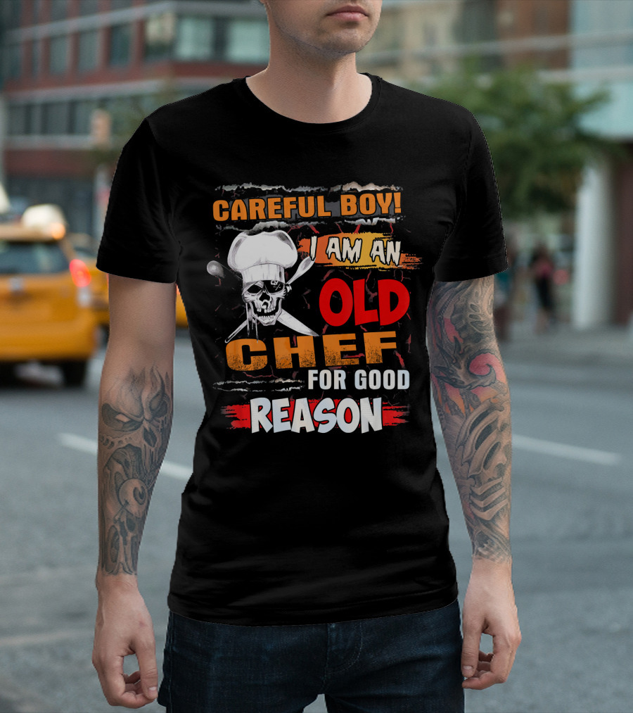 Careful Boy I Am An Old Chef For Good Reason T-Shirt