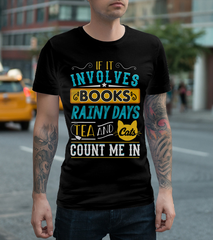 If It Involves Books Rainy Days Tea And Cats Count Me In T-Shirt