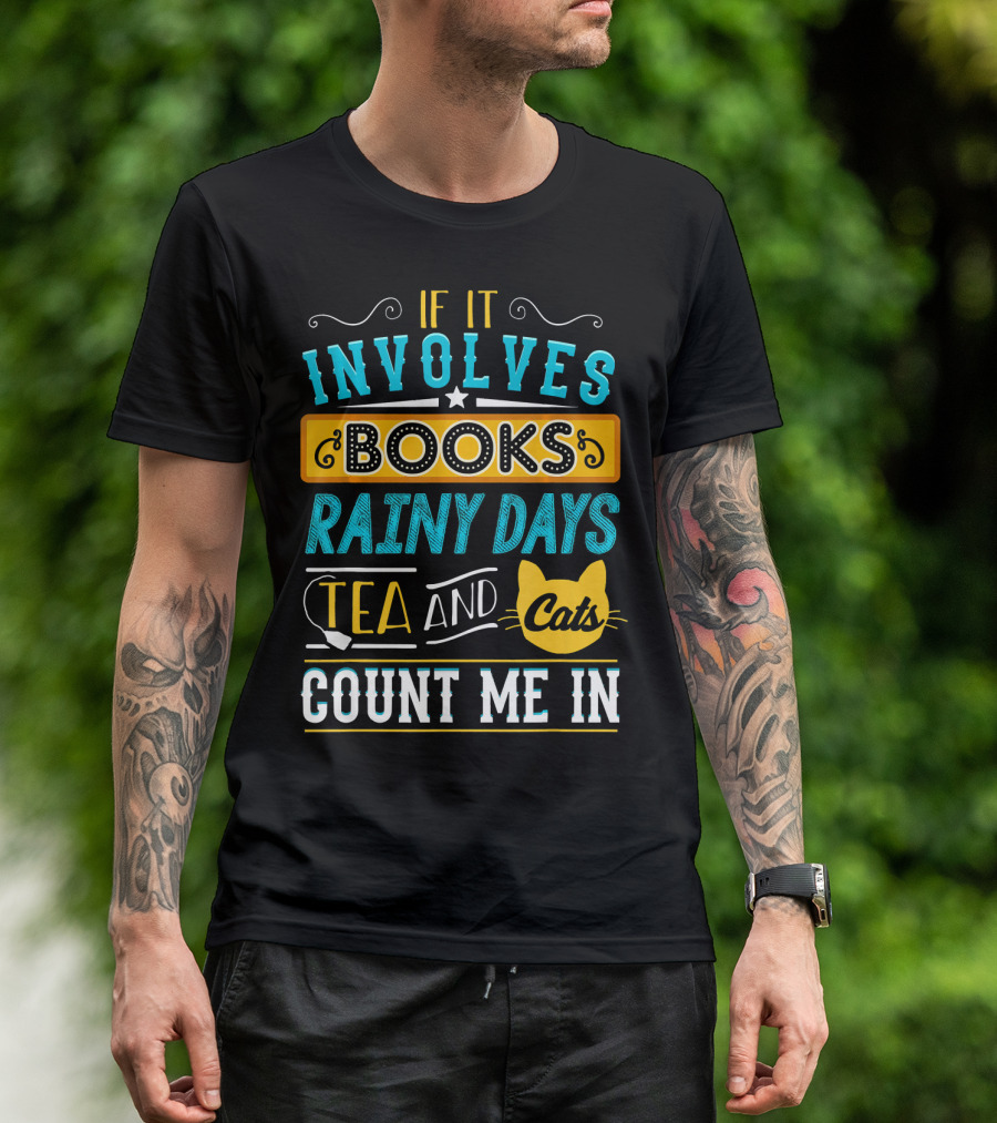 If It Involves Books Rainy Days Tea And Cats Count Me In T-Shirt