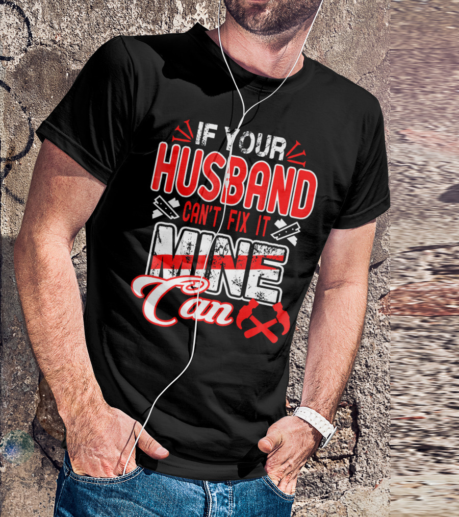 If Your Husband Can't Fix It Mine Can T-Shirt