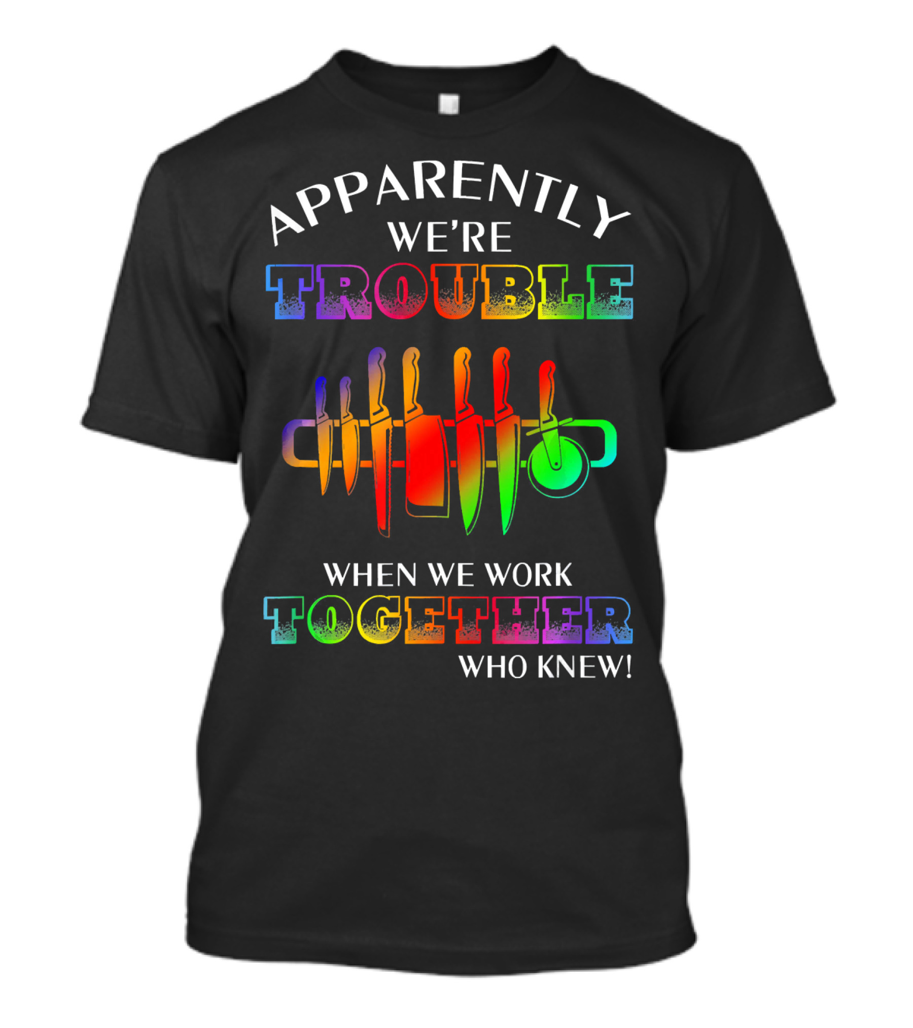 Apparently We're Trouble When We Work Together Who Knew Chef Knives T-Shirt