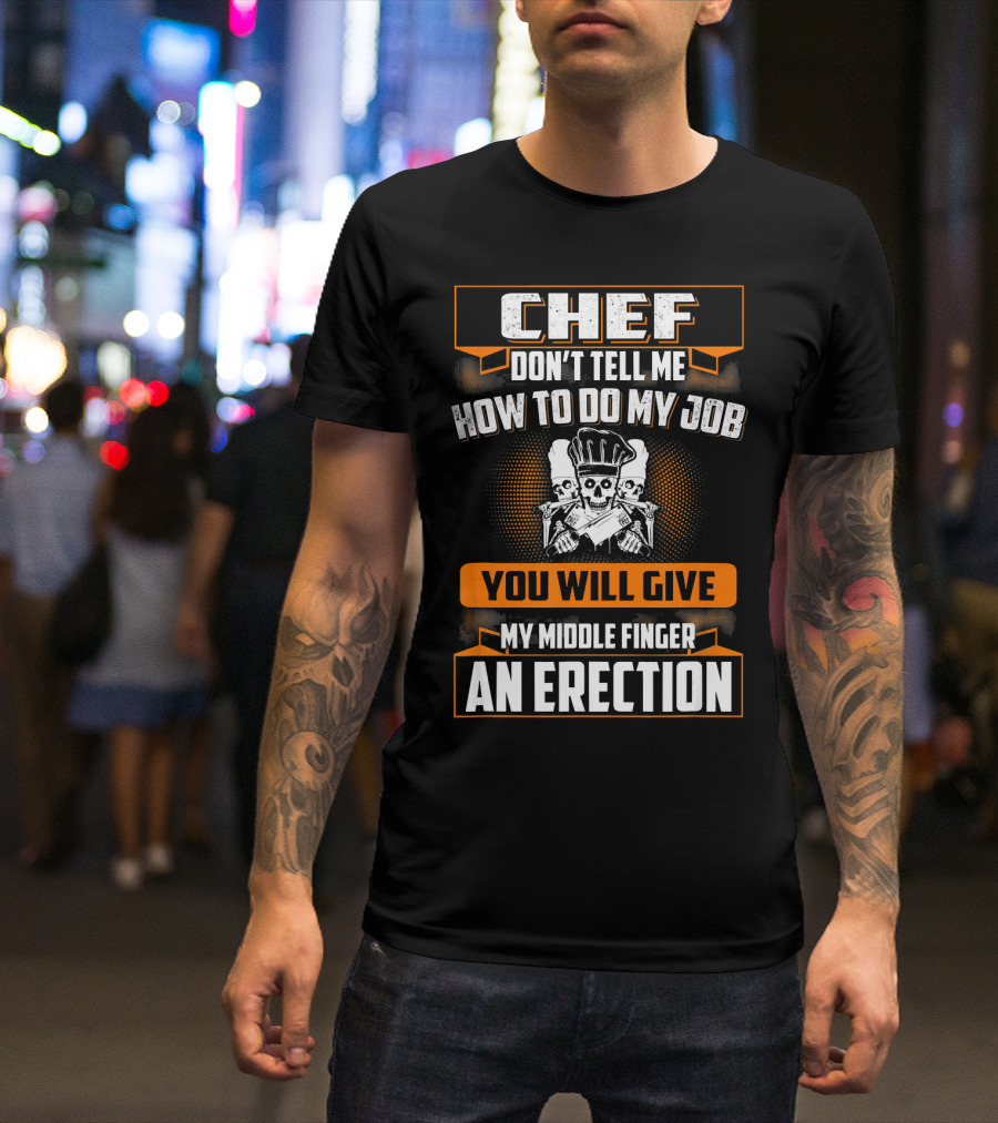 Chef Don’t Tell Me How To Do My Job You Will Give My Middle Finger An Erection T-Shirt