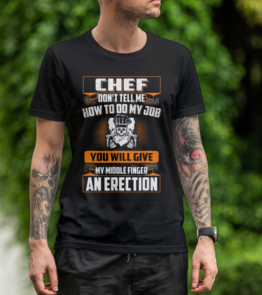 Chef Don’t Tell Me How To Do My Job You Will Give My Middle Finger An Erection T-Shirt