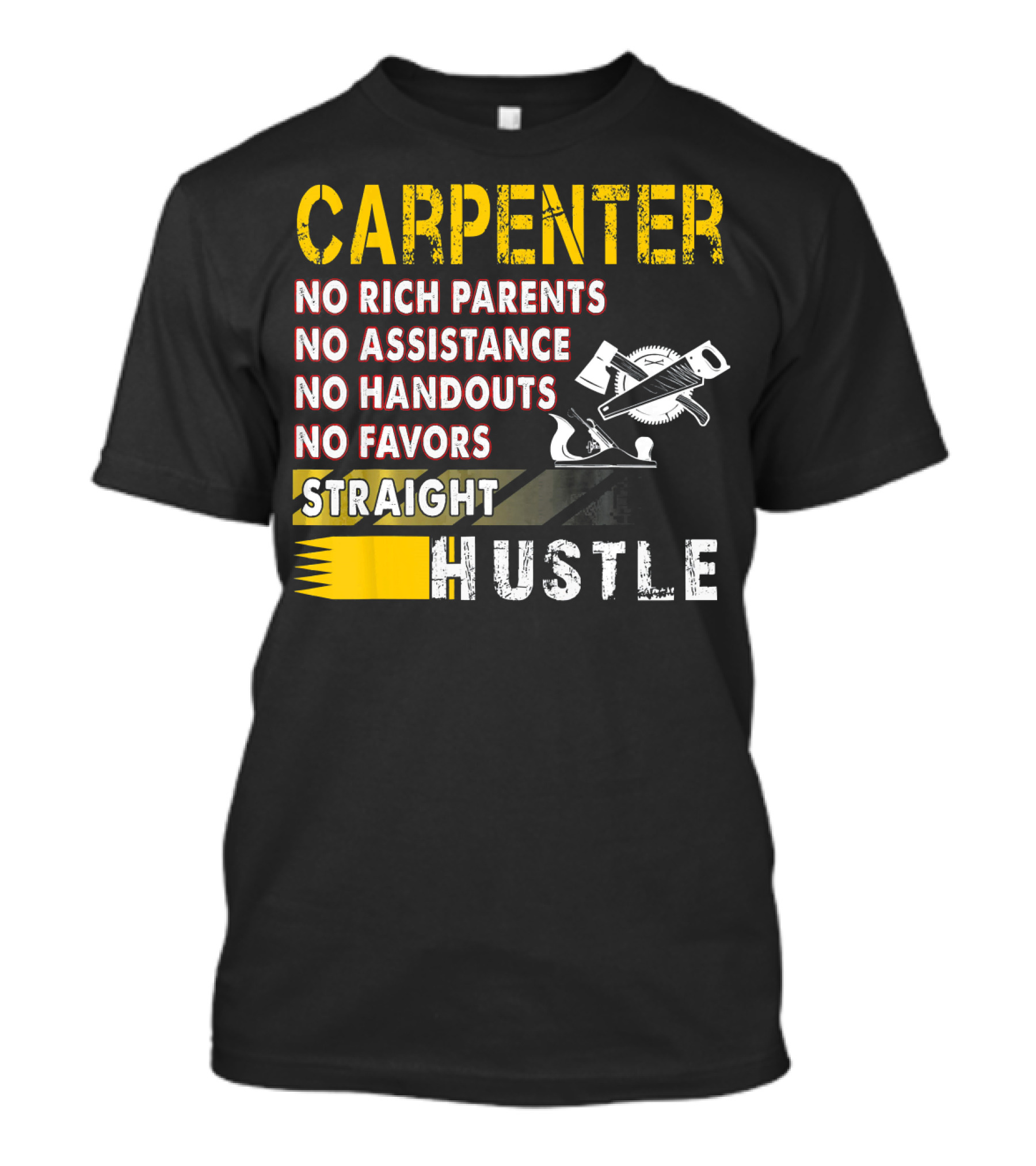 Carpenter Straight Hustle No Rich Parents No Assistance No Handouts No Favors T-Shirt