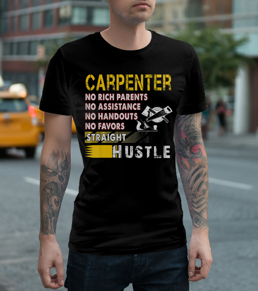 Carpenter Straight Hustle No Rich Parents No Assistance No Handouts No Favors T-Shirt