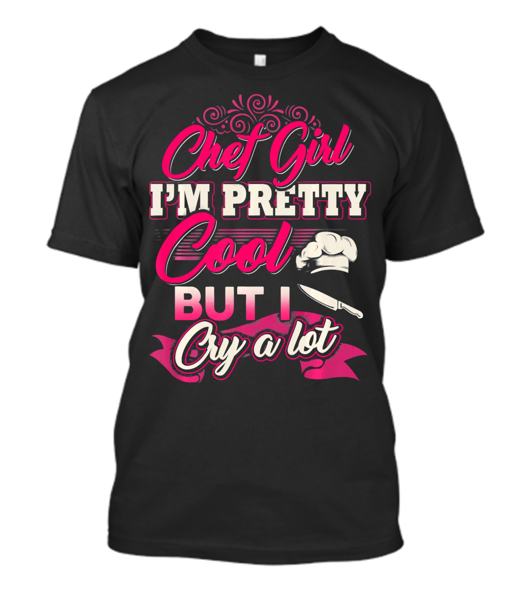 Chef Girl I'm Pretty Cool But I Cry A Lot With Chef Hat And Knife T-Shirt