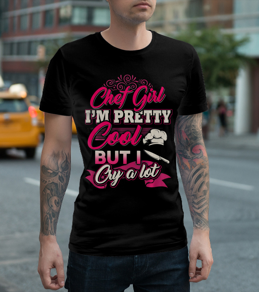 Chef Girl I'm Pretty Cool But I Cry A Lot With Chef Hat And Knife T-Shirt