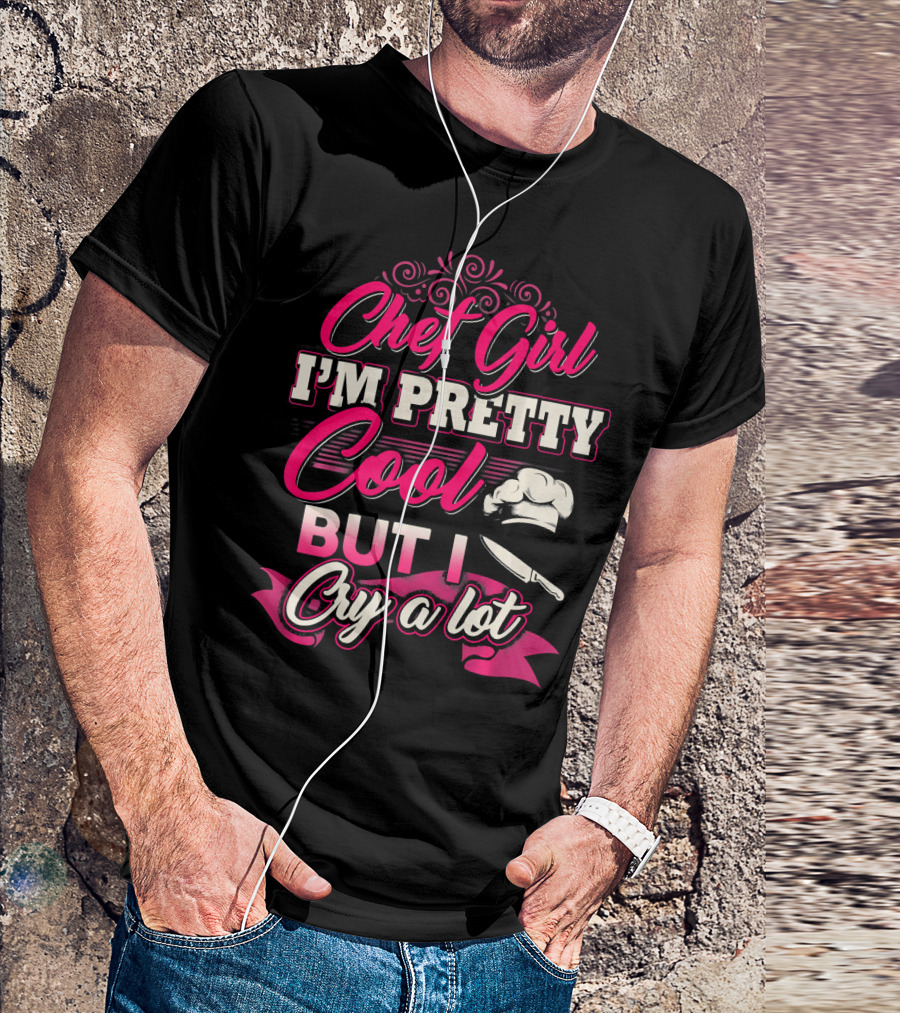 Chef Girl I'm Pretty Cool But I Cry A Lot With Chef Hat And Knife T-Shirt