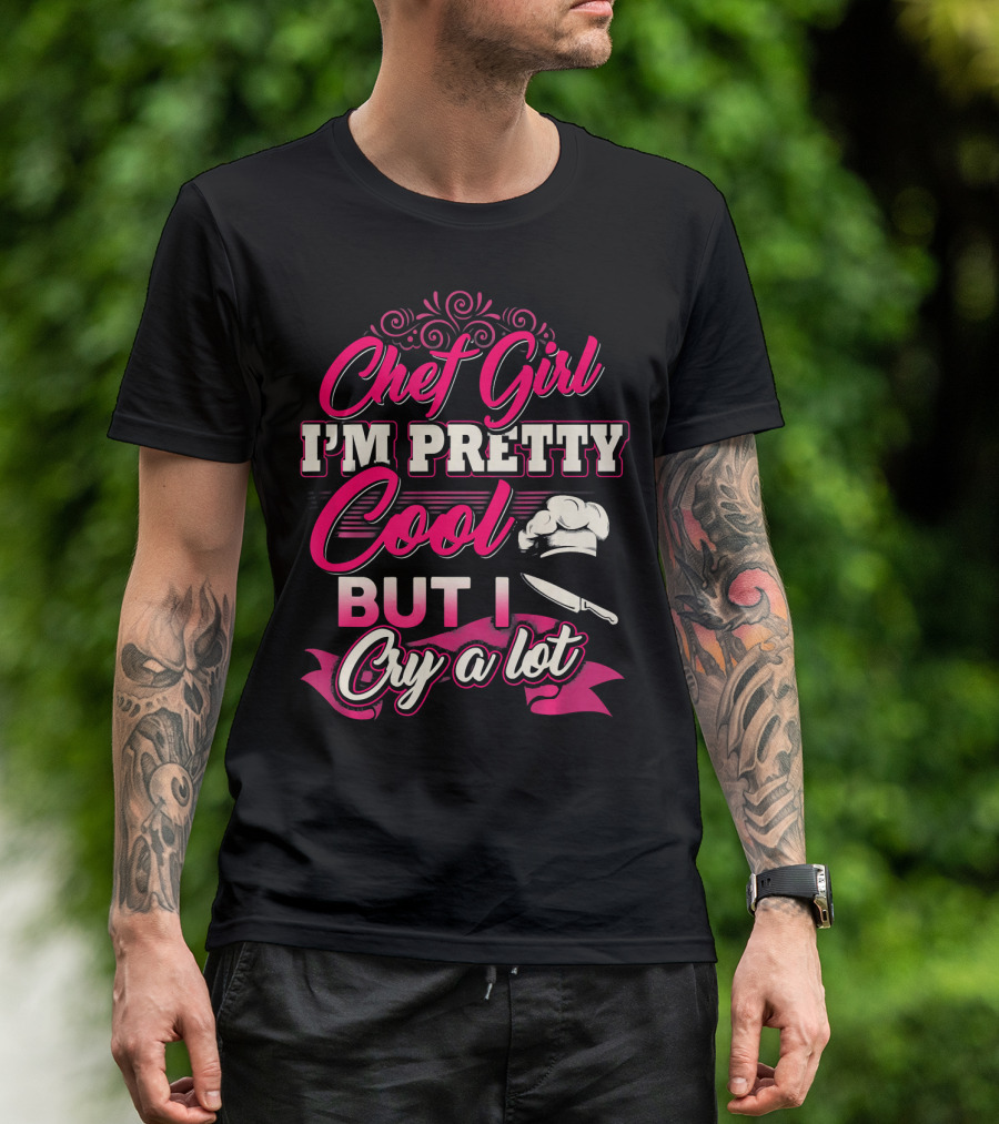 Chef Girl I'm Pretty Cool But I Cry A Lot With Chef Hat And Knife T-Shirt