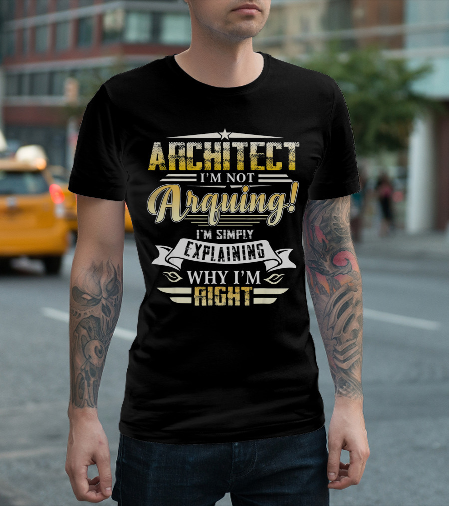 Architect I'm Not Arguing I'm Simply Explaining Why I'm Right T-Shirt