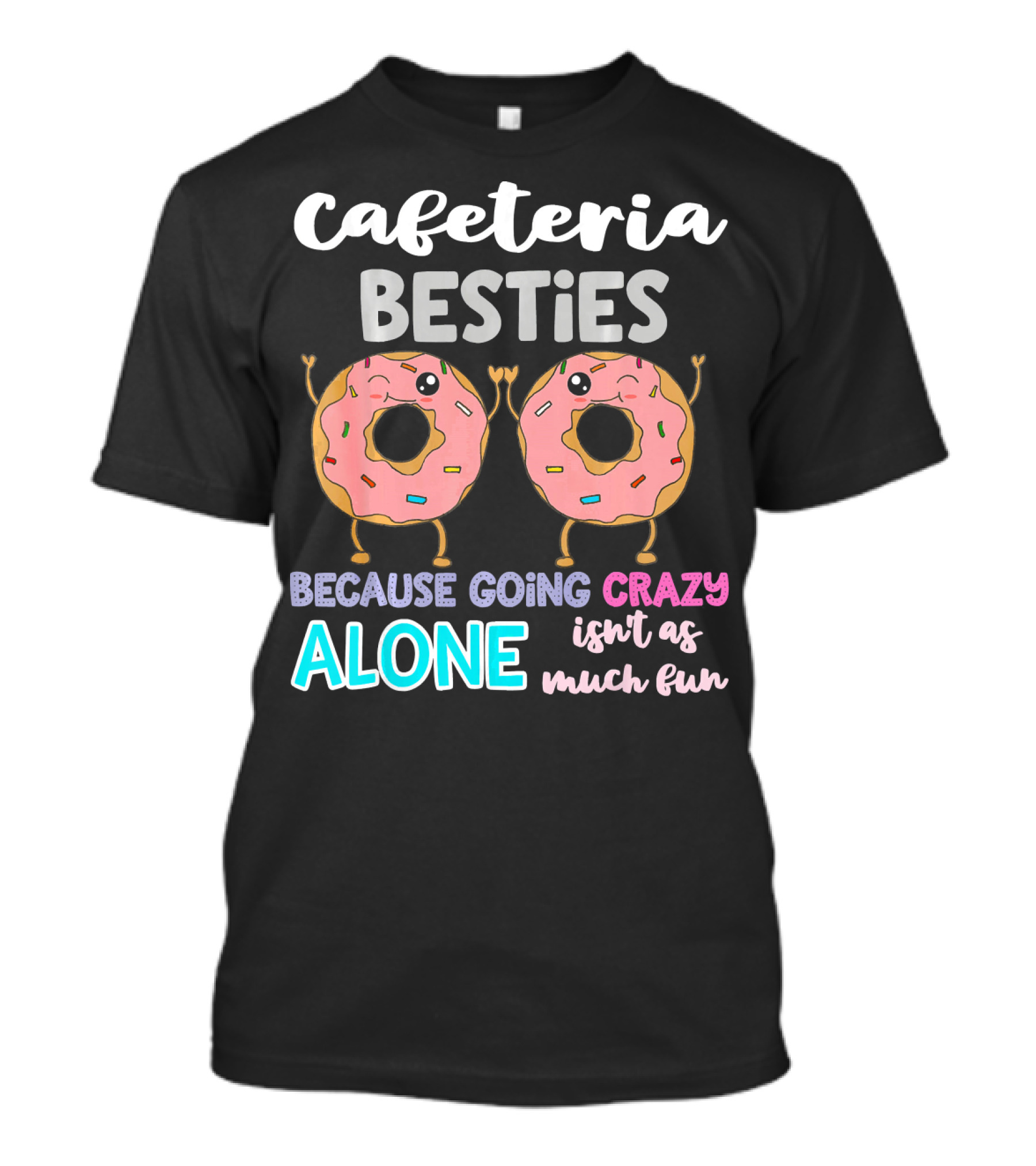 Cafeteria Besties Crazy Donut Fun Together Never Alone T-Shirt