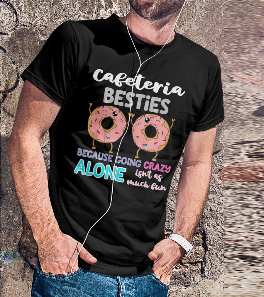 Cafeteria Besties Crazy Donut Fun Together Never Alone T-Shirt
