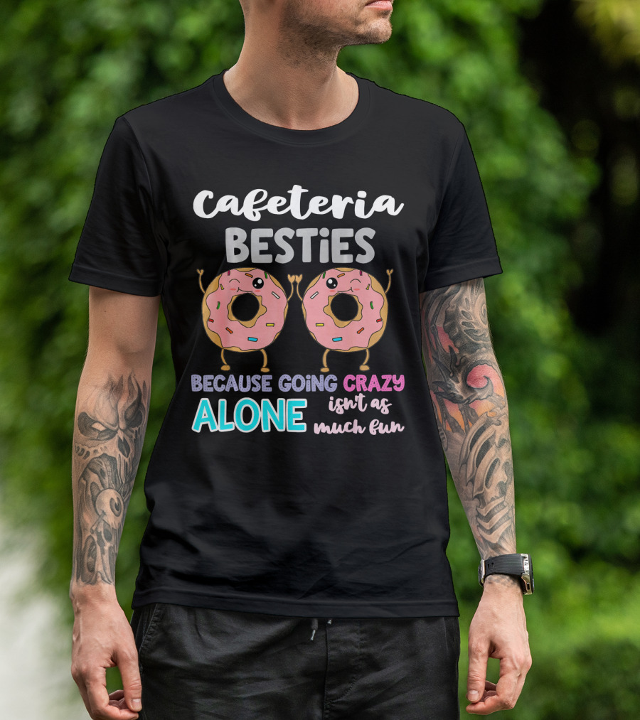 Cafeteria Besties Crazy Donut Fun Together Never Alone T-Shirt
