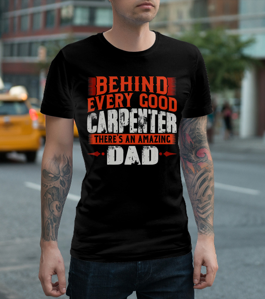 Behind Every Good Carpenter There's An Amazing Dad T-Shirt