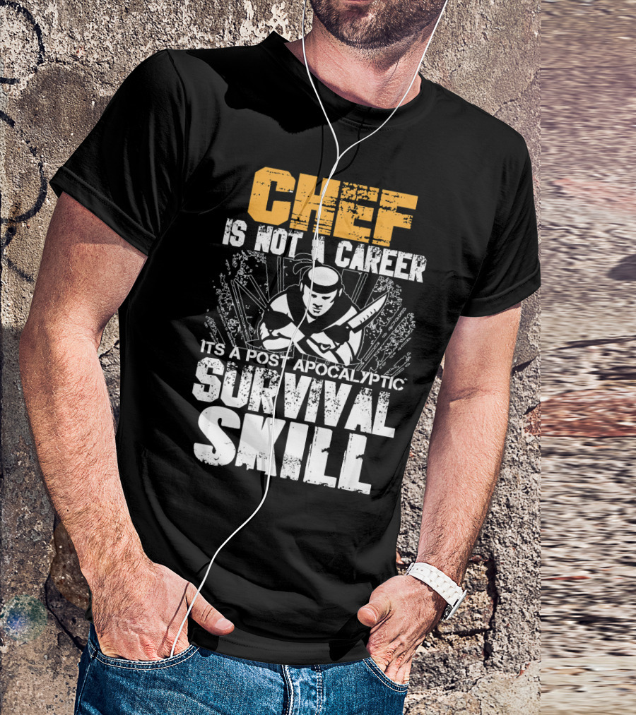 Chef Is Not A Career It's A Post Apocalyptic Survival Skill T-Shirt