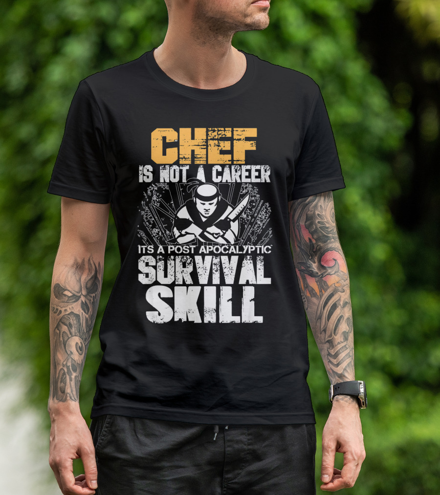Chef Is Not A Career It's A Post Apocalyptic Survival Skill T-Shirt