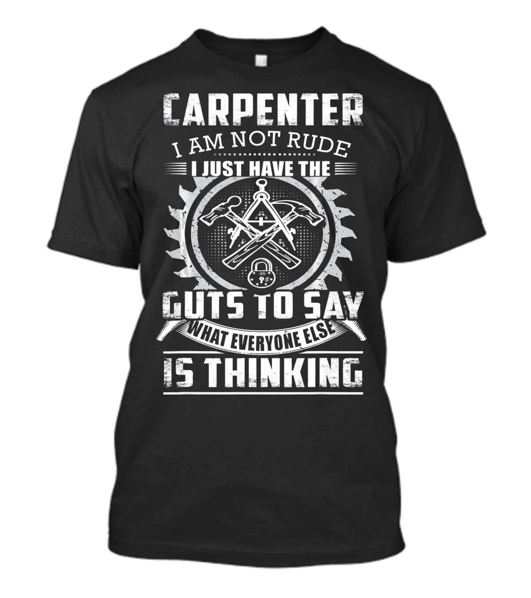 CARPENTER I AM NOT RUDE I JUST HAVE THE GUTS TO SAY WHAT EVERYONE ELSE IS THINKING T-Shirt